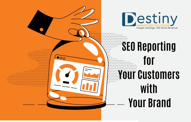 seo reporting for your customers with your brand destiny marketing solutions